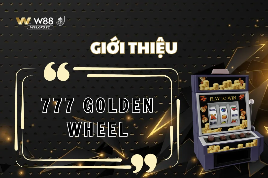 Trải nghiệm 777 Golden Wheel thả ga tại W88