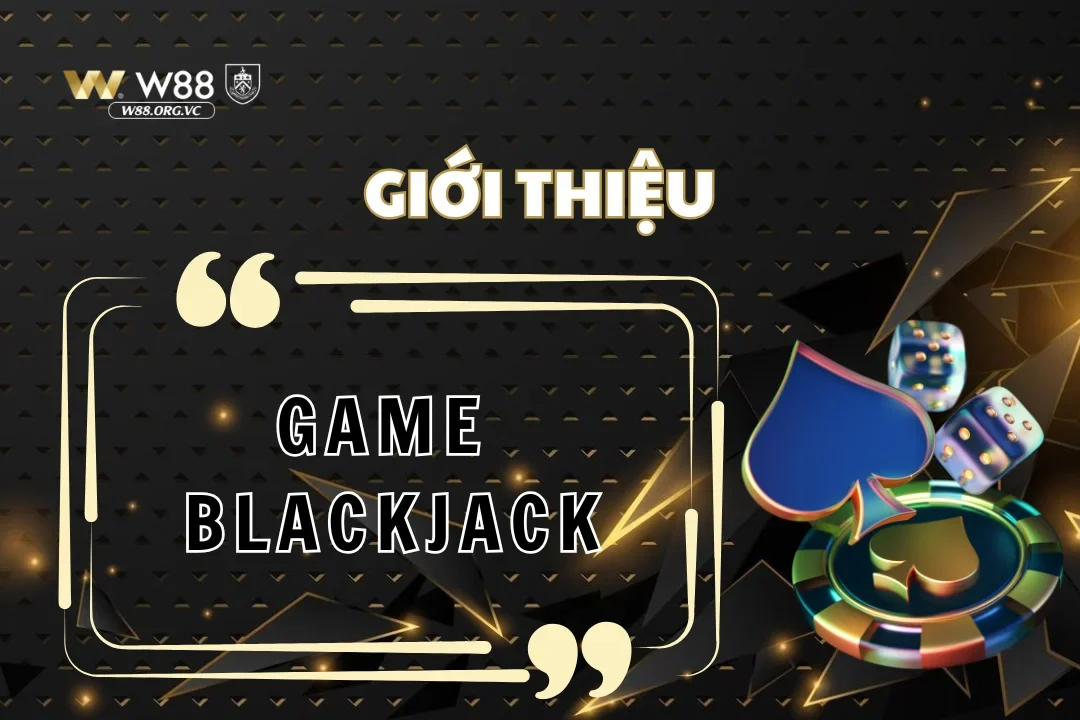 W88 mang đến game Blackjack hấp dẫn, thú vị